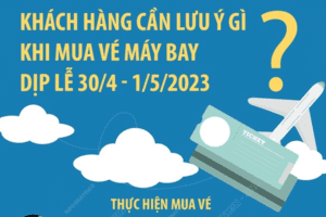 Khách hàng cần lưu ý gì khi mua vé máy bay dịp lễ 30/4 - 1/5/2023?