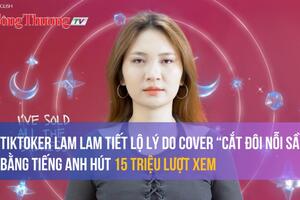 TikToker Lam Lam là ai, lý do cover “Cắt đôi nỗi sầu” bằng tiếng Anh hút 15 triệu lượt xem