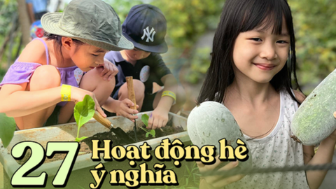 Thạc sĩ giáo dục gợi ý chi tiết 27 hoạt động hữu ích cho trẻ trong 1 tháng hè