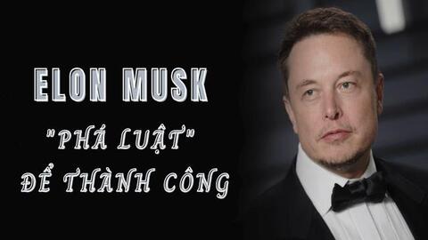 Người giàu nhất trên thế giới này là một người “phá luật": Thành công không đến tình cờ, cái "ngông" có tính toán làm nên một Elon Musk nổi danh thế giới