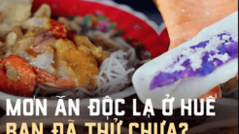Những món ăn độc lạ chỉ có tại xứ Huế, dân sành ăn chưa chắc đã thử qua